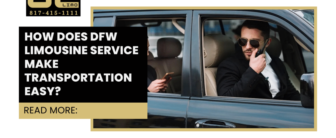 How Does DFW Limousine Service Make Transportation Easy?