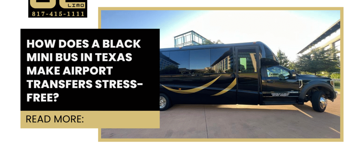 How does a Black Mini Bus in Texas make airport Transfers Stress-Free?
